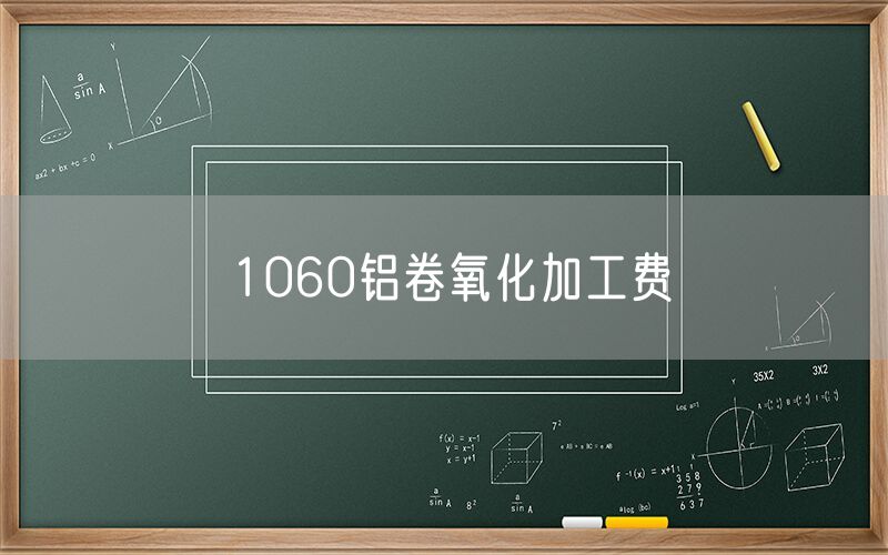 1060鋁卷氧化加工費